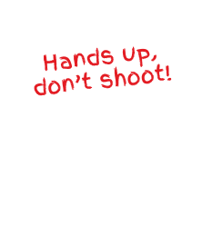 hands up, dont shoot sign